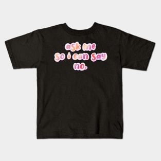 ask me so i can say no. Kids T-Shirt